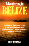 Adventuring in Belize : The Sierra Club Travel Guide to the Islands, Waters, and Inland Parks of Central America